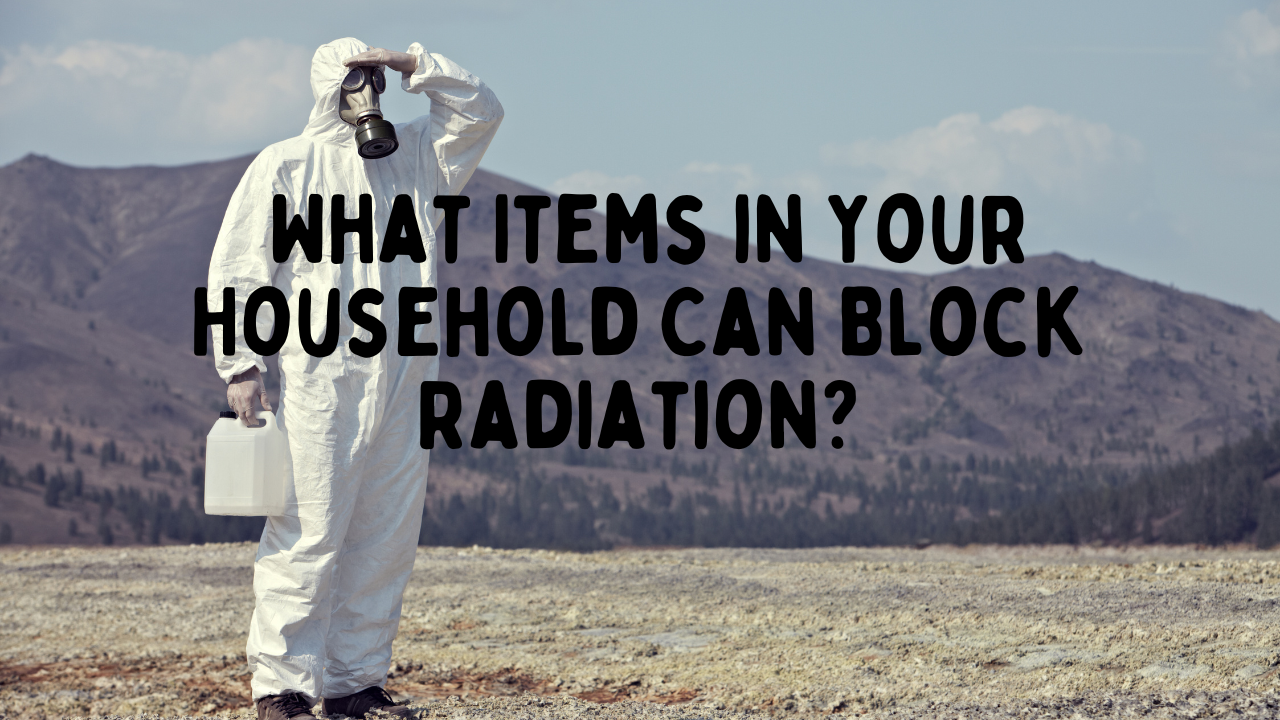 What Items in Your Household Can Block Radiation?