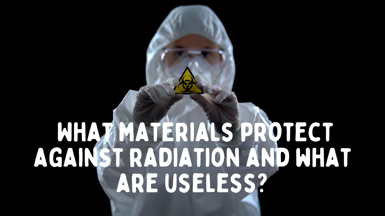What materials protect against radiation and what are useless?
