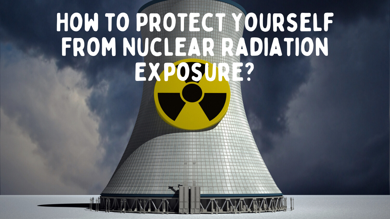How to Protect Yourself From Nuclear Radiation Exposure?