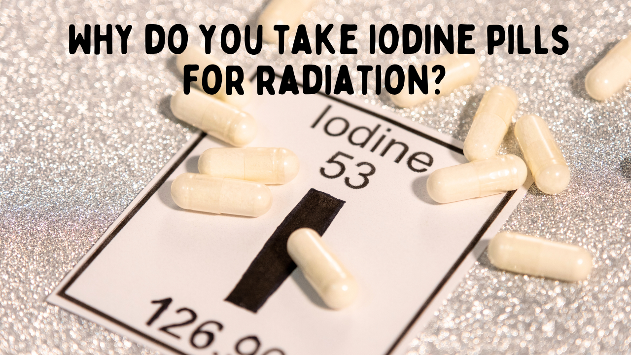 Iodine Pills for Radiation: Why They’re Taken and How They Work