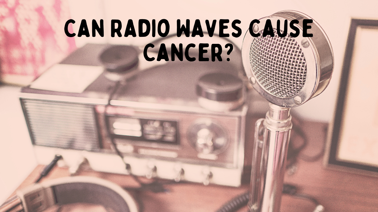 Can Radio Waves Cause Cancer? Examining the Potential Health Risks of Radio Wave Exposure.