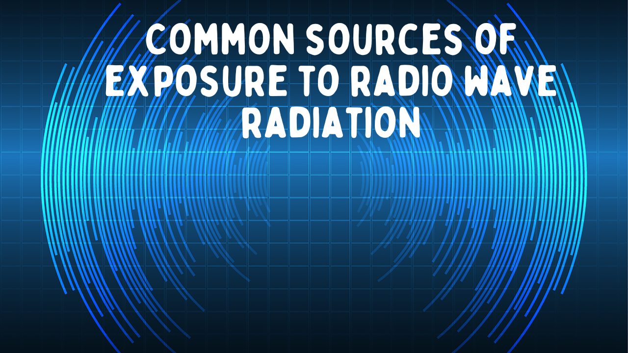 Understanding Common Sources of Radio Wave Radiation Exposure