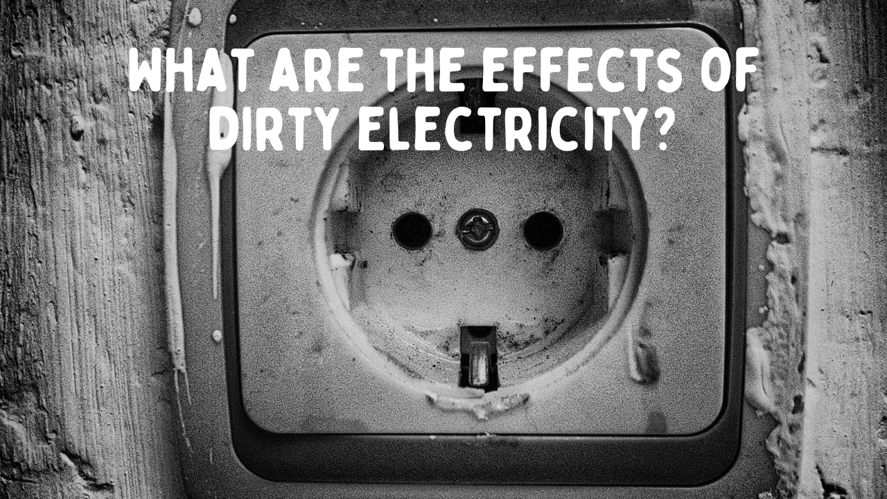 What are the effects of dirty electricity? Impacts on Health, Environment, and Electrical Systems