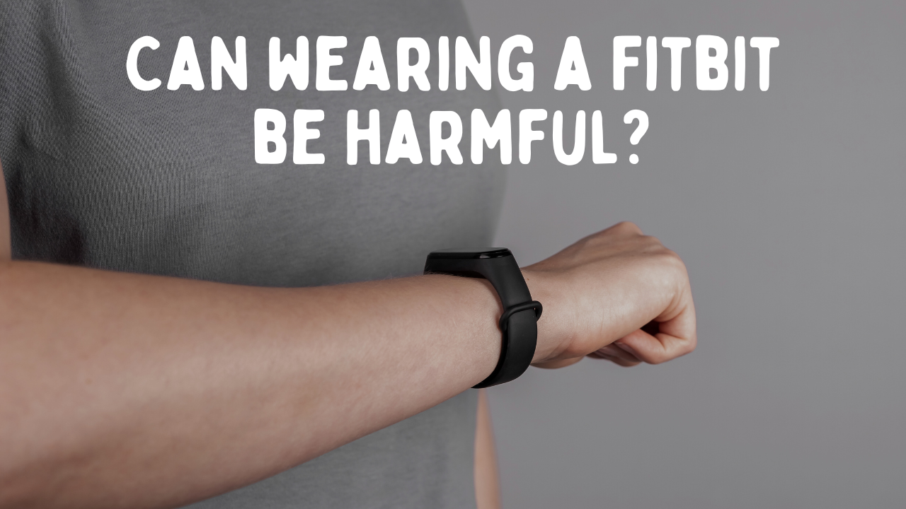 The Potential Risks and Benefits of Wearing a Fitbit: What You Need to Know