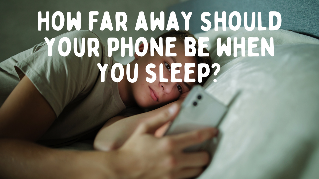 What is the Safe Distance to Keep Your Mobile Phone While Sleeping?