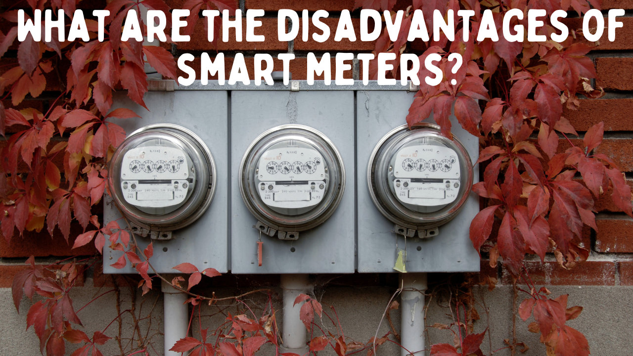 Examining the Drawbacks: Disadvantages of Smart Meters