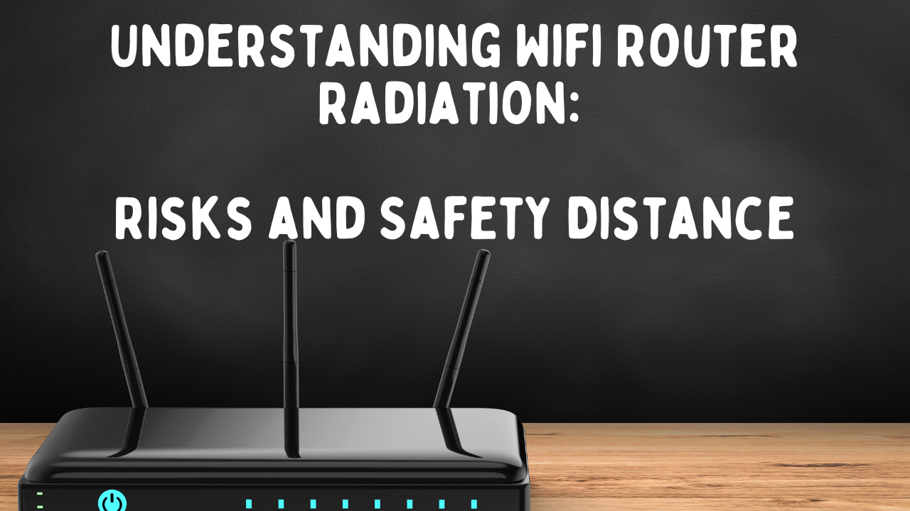 Understanding Wi-Fi Router Radiation: Risks and Safety Distance