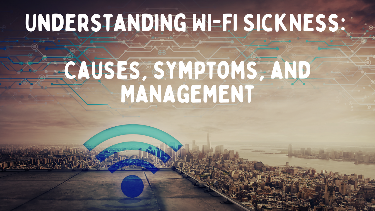 Understanding Wi-Fi Sickness: Causes, Symptoms, and Management