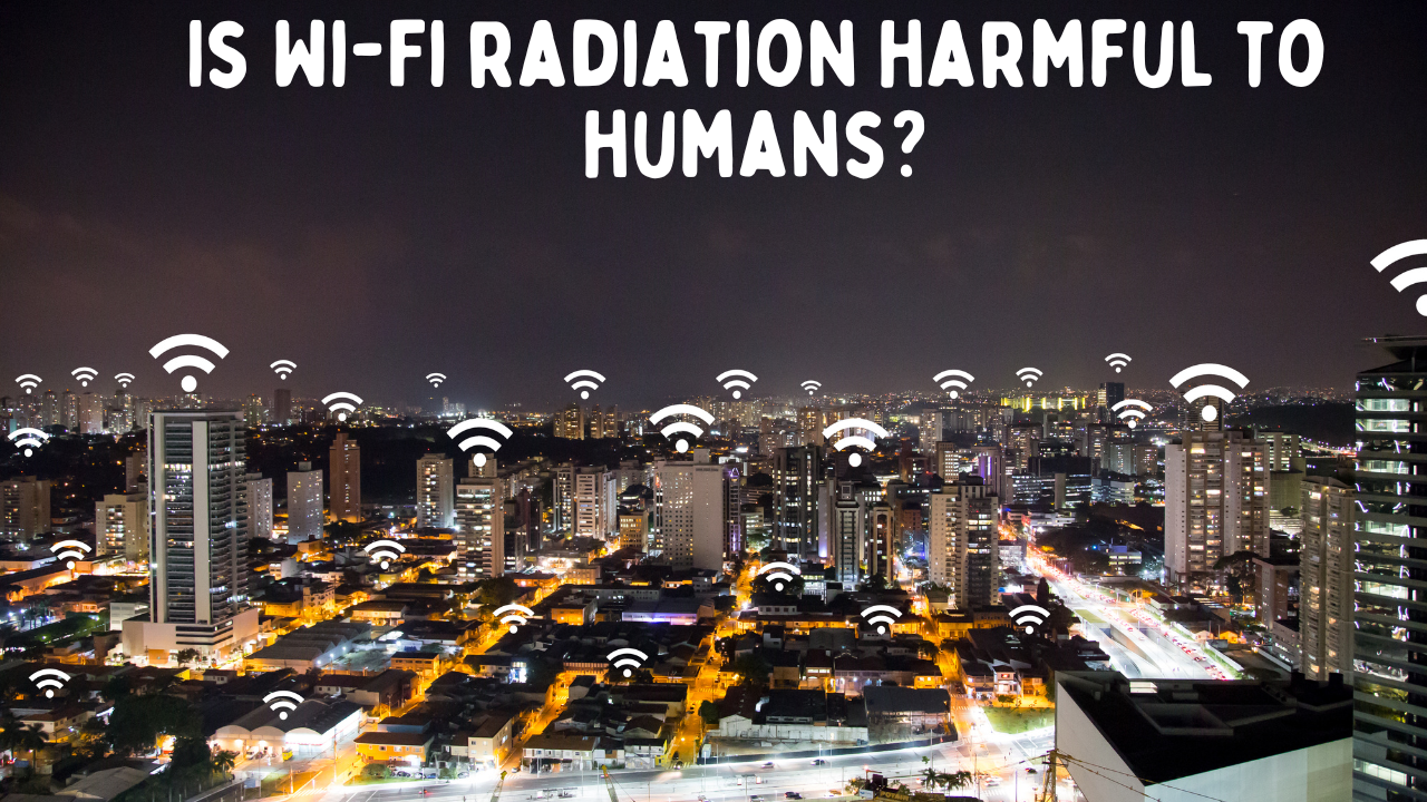 Is Wi-Fi radiation harmful to humans? Potential Risks