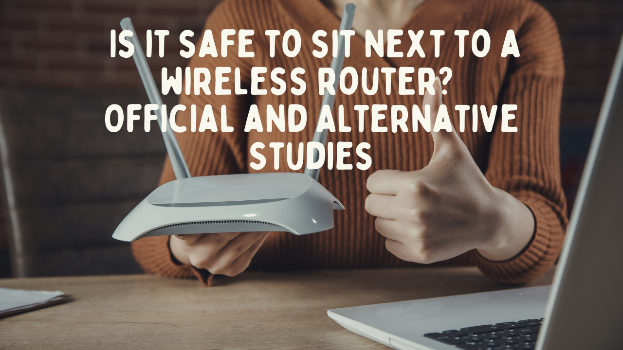 Is it safe to sit next to a wireless router? Official and Alternative Studies