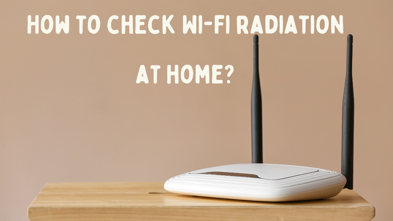 How to check Wi-Fi radiation at home?