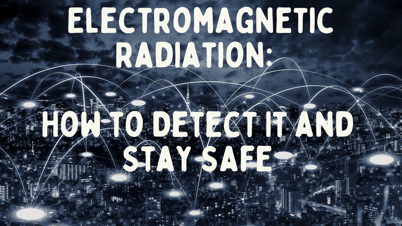 Electromagnetic Radiation: How to Detect It and Stay Safe