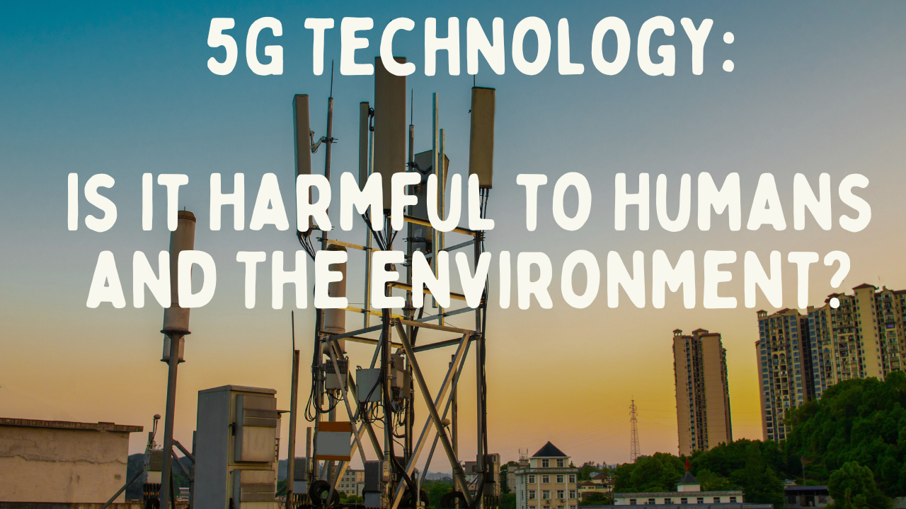 5G Technology: Is It Harmful to Humans and The Environment?