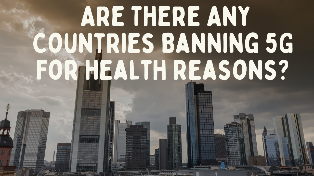 5G and Health: Are There Any Countries Banning 5G For Health Reasons?