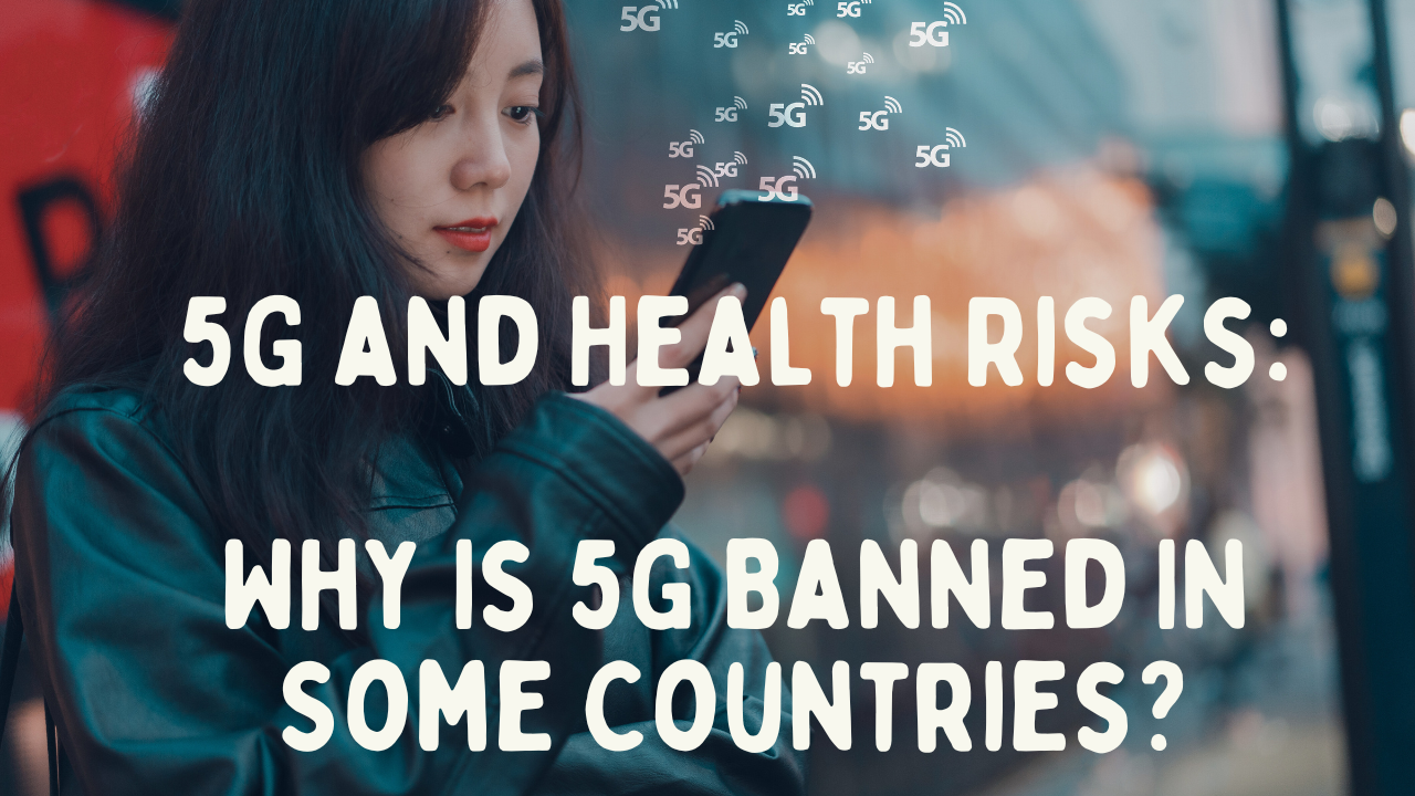 5G Technology and Health Risks: Why Is 5G Banned In Some Countries?