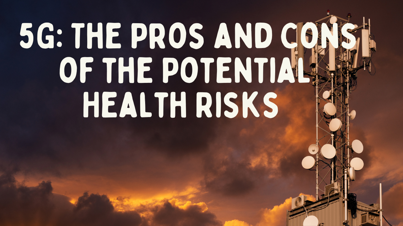 Pros and Cons of the Potential Health Risks Associated with 5G Technology