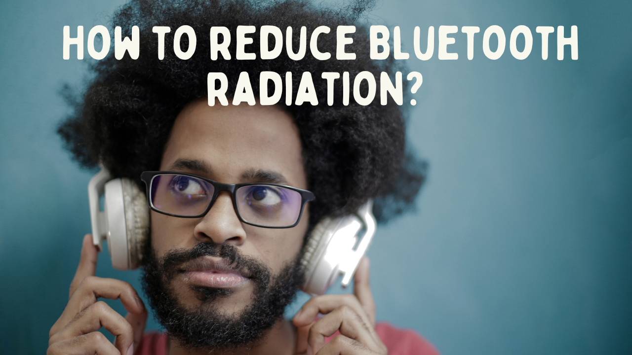 Reducing Bluetooth Radiation: Tips and Tricks for Minimizing Your Exposure
